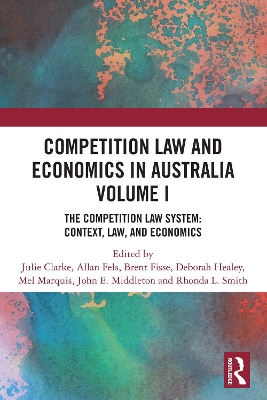 Competition Law and Economics in Australia, Volume I: The Competition Law System: Context, Law, and Economics