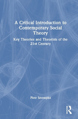 Critical Introduction to Contemporary Social Theory: Key Theories and Theorists of the 21st Century