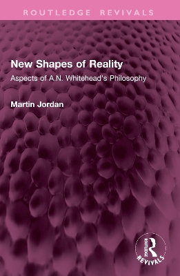 New Shapes of Reality: Aspects of A.N. Whitehead's Philosophy