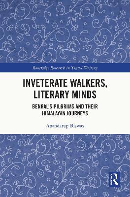 Inveterate Walkers, Literary Minds: Bengal's Pilgrims and Their Himalayan Journeys