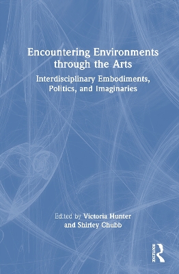Encountering Environments through the Arts: Interdisciplinary Embodiments, Politics, and Imaginaries