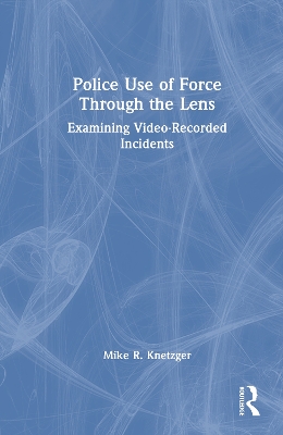 Police Use of Force Through the Lens: Examining Video-Recorded Incidents