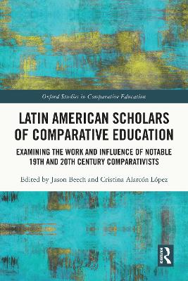 Latin American Scholars of Comparative Education: Examining the Work and Influence of Notable 19th and 20th Century Comparativists