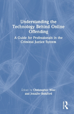 Understanding the Technology Behind Online Offending: A Guide for Professionals in the Criminal Justice System