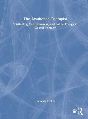 Awakened Therapist: Spirituality, Consciousness, and Subtle Energy in Gestalt Therapy