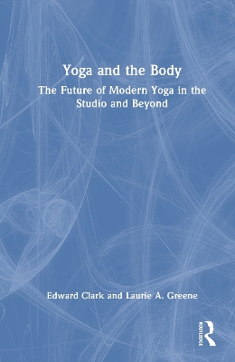 Yoga and the Body: The Future of Modern Yoga in the Studio and Beyond