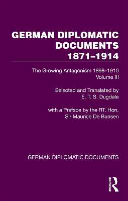 German Diplomatic Documents 1871-1914 Volume 3: The Growing Antagonism 1898-1910