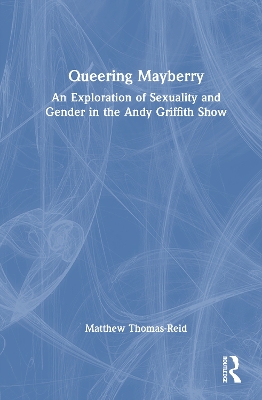 Queering Mayberry: An Exploration of Sexuality and Gender in the Andy Griffith Show