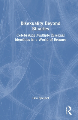 Bisexuality Beyond Binaries: Celebrating Multiple Bisexual Identities in a World of Erasure