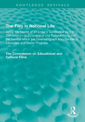 Film in National Life: Being the Report of an Enquiry Conducted by the Commission on Educational and Cultural Films into the Service which the Cinematograph May Render to Education and Social Progress