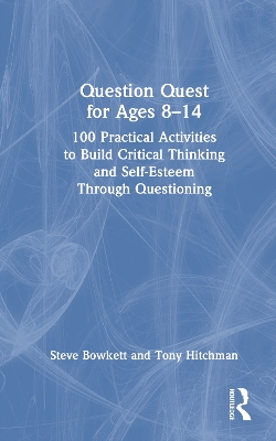 Question Quest for Ages 8-14: 100 Practical Activities to Build Critical Thinking and Self-Esteem Through  Questioning