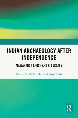 Indian Archaeology After Independence: Amalananda Ghosh and His Legacy