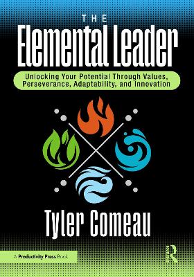 Elemental Leader: Unlocking Your Potential Through Values, Perseverance, Adaptability, and  Innovation