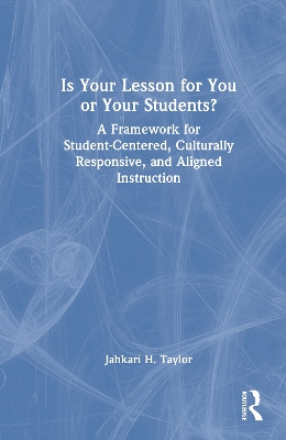 Is Your Lesson for You or Your Students?: A Framework for Student-Centered, Culturally Responsive, and Aligned  Instruction
