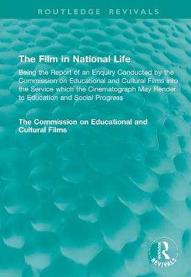 Film in National Life: Being the Report of an Enquiry Conducted by the Commission on Educational  and Cultural Films into the Service which the Cinematograph May Render to Education and Social Progress