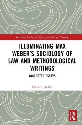 Illuminating Max Webers Sociology of Law and Methodological Writings: Collected Essays