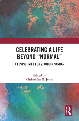 Celebrating a Life Beyond Normal: A Festschrift for Ziauddin Sardar