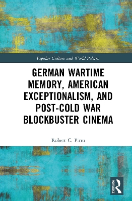 German Wartime Memory, American Exceptionalism, and Post-Cold War  Blockbuster Cinema