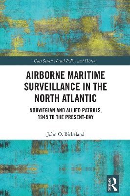 Airborne Maritime Surveillance in the North Atlantic: Norwegian and Allied Patrols, 1945 to the Present-day