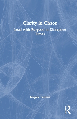 Clarity in Chaos: Lead with Purpose in Disruptive Times