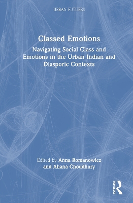 Classed Emotions: Navigating Social Class and Emotions in the Urban Indian and Diasporic  Contexts