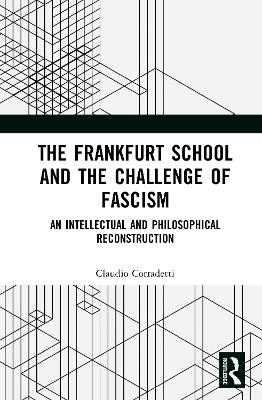 Frankfurt School and the Challenge of Fascism: An Intellectual and Philosophical Reconstruction