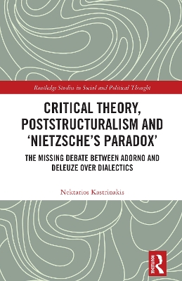 Critical Theory, Poststructuralism and Nietzsches Paradox: The Missing Debate Between Adorno and Deleuze Over Dialectics