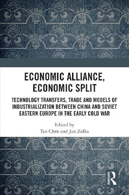 Economic Alliance, Economic Split: Technology Transfers, Trade and Models of Industrialization between China  and Soviet Eastern Europe in the Early Cold War