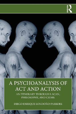 Psychoanalysis of Act and Action: An Itinerary through Lacan, Philosophy, and Crime