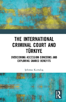 International Criminal Court and Türkiye: Overcoming Accession Concerns and Exploring Shared Benefits