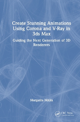Create Stunning Animations Using Corona and V-Ray in 3ds Max: Guiding the Next Generation of 3D Renderers