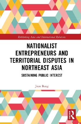 Nationalist Entrepreneurs and Territorial Disputes in Northeast Asia: Sustaining Public Interest