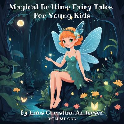 Magical Bedtime Fairy Tales for Young Kids by Hans Christian Andersen: Volume 1