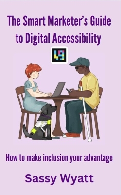Smart Marketer's Guide To Digital Accessibility: How To Make Inclusion Your Advantage