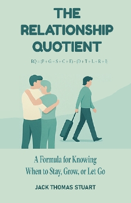 Relationship Quotient: A Formula for Knowing, When to Stay, Grow or Let Go