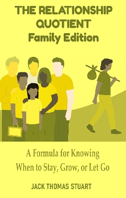 Relationship Quotient - Family Edition: A Formula for Knowing When to Stay, Grow, or Let Go