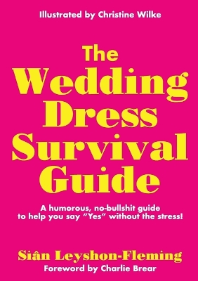 Wedding Dress Survival Guide: A humorous, no-bullshit companion to help you say Yes without the stress!