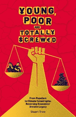 Young, Poor and Totally Screwed: From Populism to Climate Catastrophe: Reversing Economics' Divisive Legacy