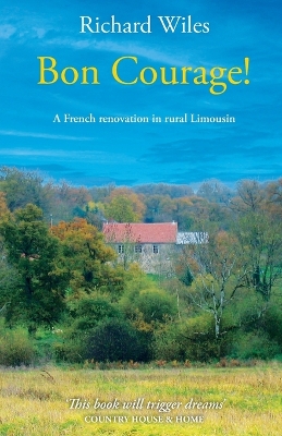 Bon Courage!: A French renovation in rural Limousin
