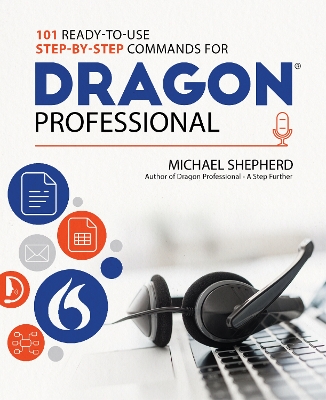 101 Ready-to-Use Step-by-Step Commands for Dragon Professional: Automate Your PC and Boost Productivity with Dragon Voice Commands