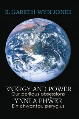 Energy and Power - Our Perilous Obsessions / Ynni a Pher - Ein chwantau  peryglus Bilingual edition
