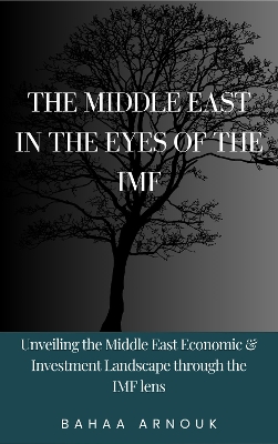 Middle East in  the Eyes of the  IMF: Unveiling the Middle East's Economic & Investment Landscape Through the   IMF's Lens