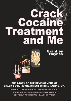 Crack Cocaine Treatment and Me: The Story of The Development of Crack Cocaine Treatment In Birrmingham, UK.  Community Outreach, Alternative Therapies, Crisis and Psycho-Social Interventions, Self-Help and Mental Health Support