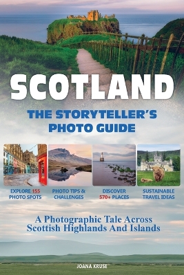 SCOTLAND - The Storyteller's Photo Guide: A Photographic Tale Across Scottish Highlands And Islands
