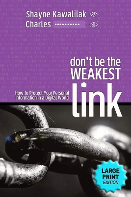 Don't Be the Weakest Link: How to Protect Your Personal Information in a Digital World Large type / large print edition