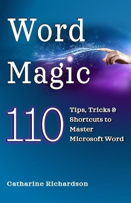 Word Magic: 110 Tips, Tricks and Shortcuts to Master Microsoft Word