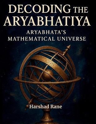 Decoding the Aryabhatiya: Aryabhata's Mathematical Universe