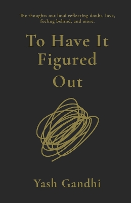 To Have It Figured Out: The thoughts out loud reflecting doubt, love, feeling behind, and more.