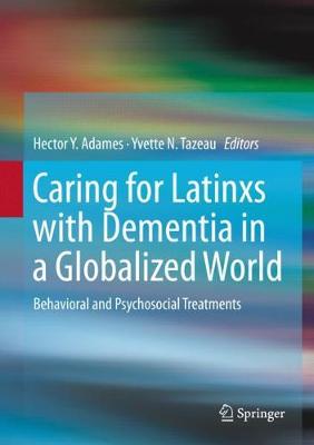 Caring for Latinxs with Dementia in a Globalized World: Behavioral and Psychosocial Treatments 2020 ed.