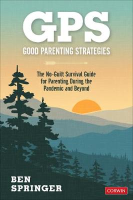 Gps: Good Parenting Strategies: The No-Guilt Survival Guide for Parenting During the Pandemic and Beyond